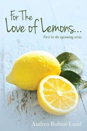 For the Love of Lemons de Rubini-Lund, Andrea