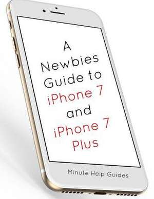 A Newbies Guide to iPhone 7 and iPhone 7 Plus de Minute Help Guides