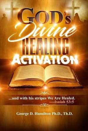 God's Divine Healing Activation de Dr George Hamilton