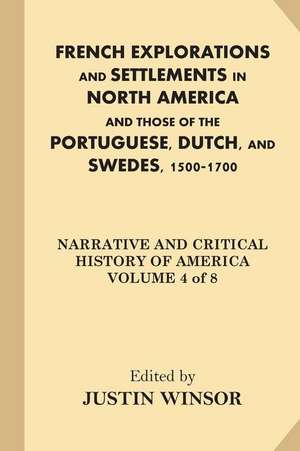 French Explorations and Settlements in North America and Those of the Portuguese, Dutch, and Swedes, 1500-1700 de Justin Winsor