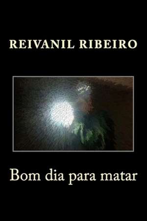 Bom Dia Para Matar de Reivanil Ribeiro