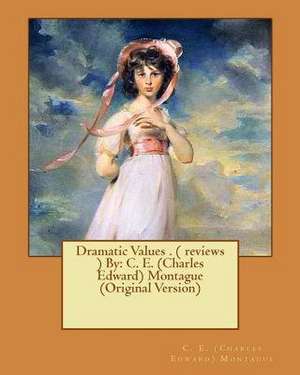 Dramatic Values . ( Reviews ) by de C. E. Montague