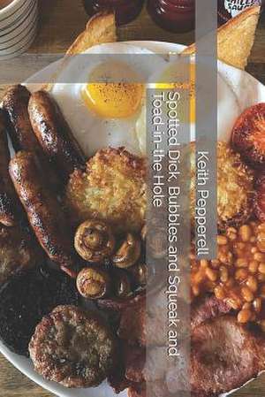 Spotted Dick, Bubbles and Squeak and Toad-In-The Hole de Keith Pepperell