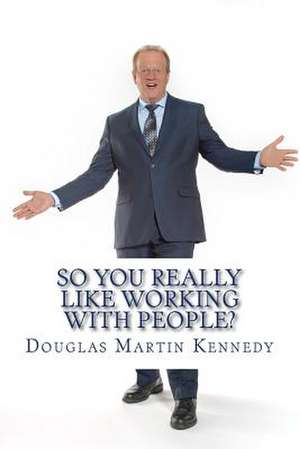 So You Really Like Working with People? de Kennedy, Douglas Martin