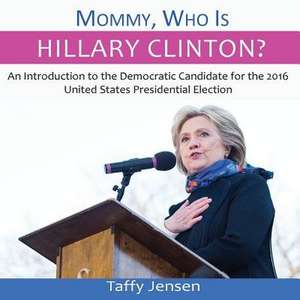 Mommy, Who Is Hillary Clinton? de Taffy Jensen