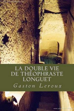 La Double Vie de Theophraste Longuet de Gaston LeRoux