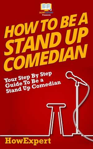 How to Be a Stand Up Comedian de Howexpert Press