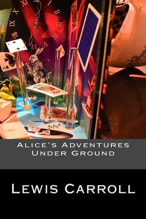 Alice's Adventures Under Ground de Lewis Carroll