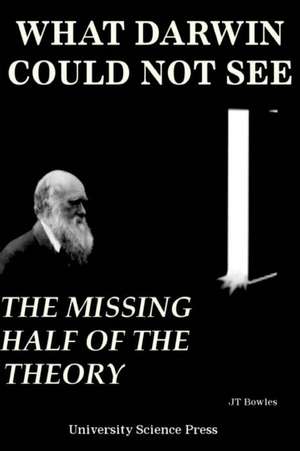 What Darwin Could Not See-The Missing Half of the Theory- Collector's Edition de Jeff T. Bowles