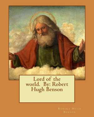 Lord of the World. by de Robert Hugh Benson