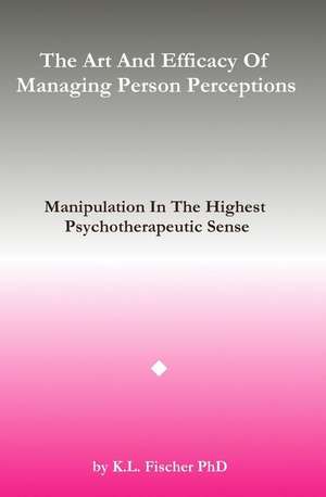 The Art and Efficacy of Managining Person Perceptions de Kenneth L. Fischer Phd