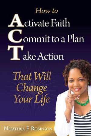 How to Activate Faith Commit to a Plan Take Action de Robinson, Nefateria F.