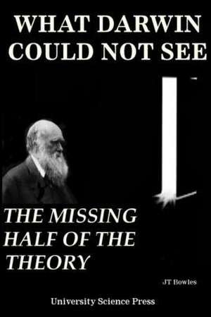 What Darwin Could Not See-The Missing Half of the Theory - Standard Edition de Jeff T. Bowles