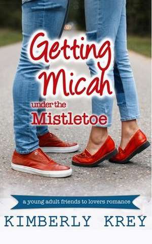 Getting Micah Under the Mistletoe de Kimberly Krey