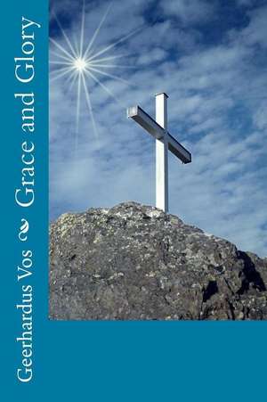 Grace and Glory de Geerhardus Vos