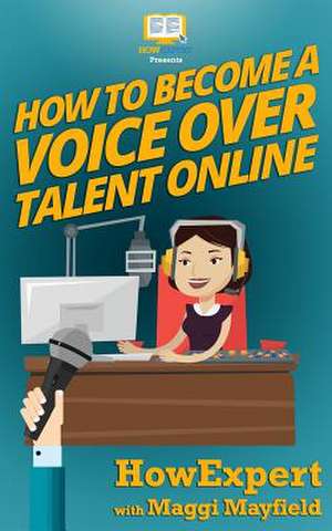 How to Become a Voice Over Talent Online de Howexpert Press