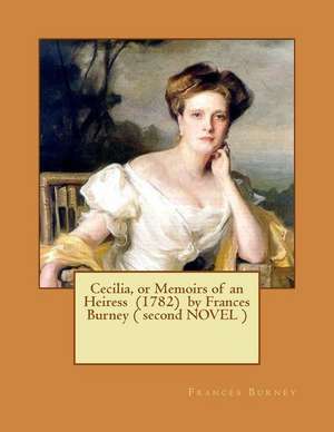 Cecilia, or Memoirs of an Heiress (1782) by Frances Burney ( Second Novel ) de Frances Burney