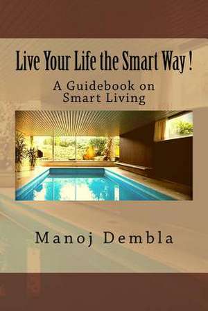 Live Your Life the Smart Way ! de Dembla, Manoj