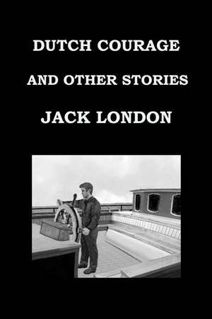 Dutch Courage and Other Stories by Jack London de Jack London