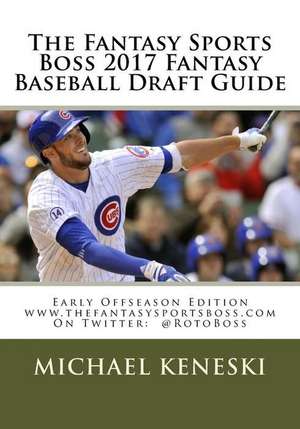 The Fantasy Sports Boss 2017 Fantasy Baseball Draft Guide de Michael Keneski