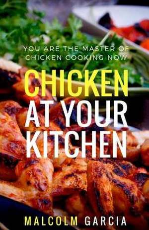 Chicken at Your Kitchen de Malcolm Garcia
