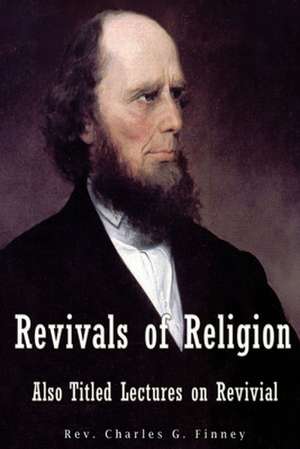 Revivals of Religion Also Titled Lectures on Revival de Rev Charles G. Finney