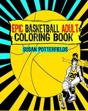 Epic Basketball Adult Coloring Book de Susan Potterfields