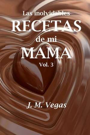 Las Inolvidables Recetas de Mi Mama Vol 3 de J. M. Vegas