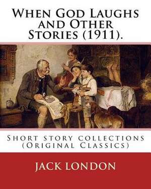 When God Laughs and Other Stories (1911). by de Jack London