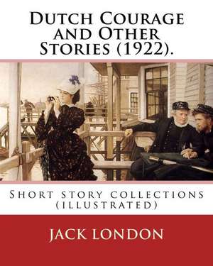 Dutch Courage and Other Stories (1922). by de Jack London