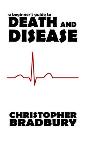 A Beginner's Guide to Death and Disease de Chris Bradbury