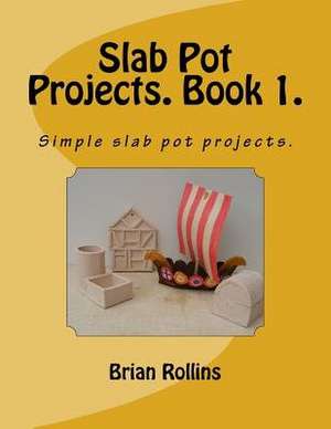 Slab Pot Projects. Book 1. de Brian Rollins