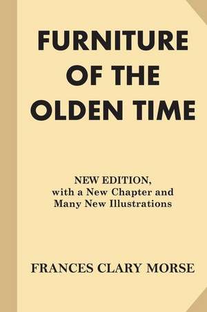 Furniture of the Olden Time de Frances Clary Morse