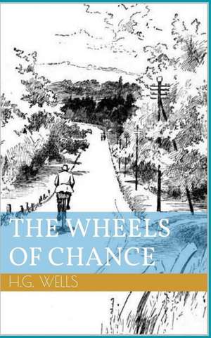 The Wheels of Chance (Illustrated) de Herbert George Wells