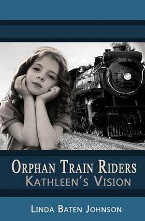 Orphan Train Riders Kathleen's Vision de Linda Baten Johnson