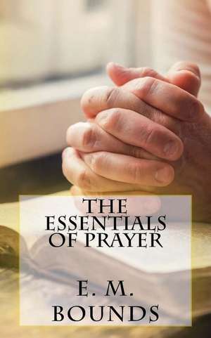 The Essentials of Prayer de Em Bounds