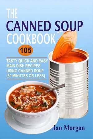 The Canned Soup Cookbook de Jan Morgan