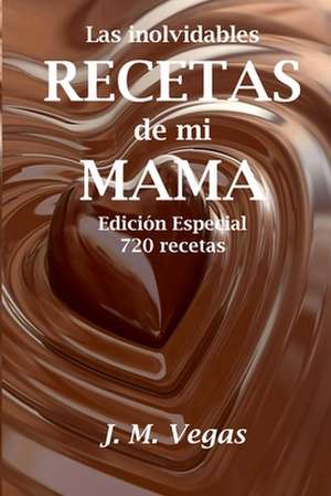 Las Inolvidables Recetas de Mi Mama de J. M. Vegas