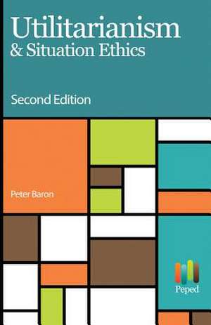 Utilitarianism & Situation Ethics de Peter Baron