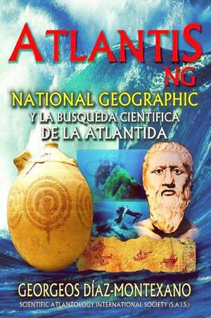 Atlantis.Ng National Geographic y La Busqueda Cientifica de La Atlantida de Georgeos Diaz-Montexano