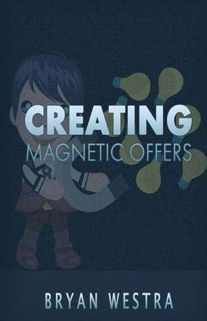 Creating Magnetic Offers de Bryan Westra