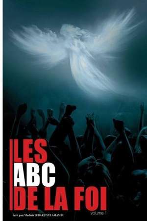 Les ABC de La Foi (Volume1) de Lubaku, Vladmir