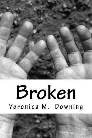 Broken de Veronica M. Downing