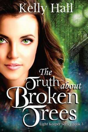 The Truth about Broken Trees de Kelly Hall