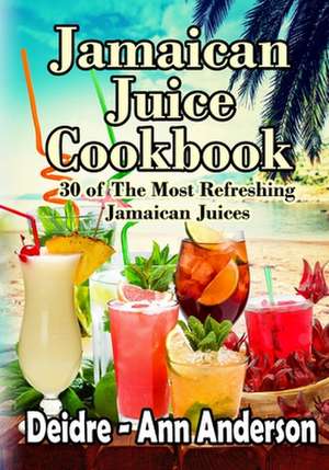 Jamaican Juice Cookbook de Deidre -. Ann Anderson