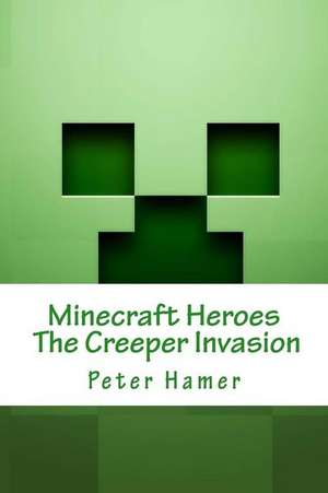 Minecraft Heroes the Creeper Invasion de Peter Hamer