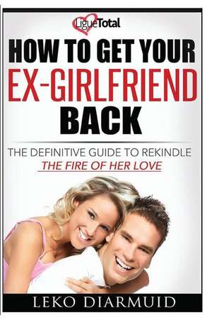 How to Get Your Ex Girlfriend Back de Diarmuid, Leko