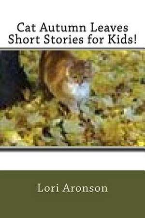 Cat Autumn Leaves Short Stories for Kids! de Lori Aronson