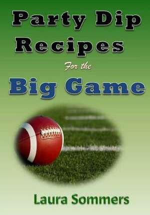 Party Dip Recipes for the Big Game! de Laura Sommers