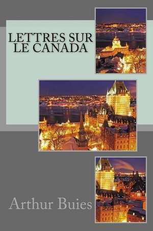 Lettres Sur Le Canada de Buies, M. Arthur